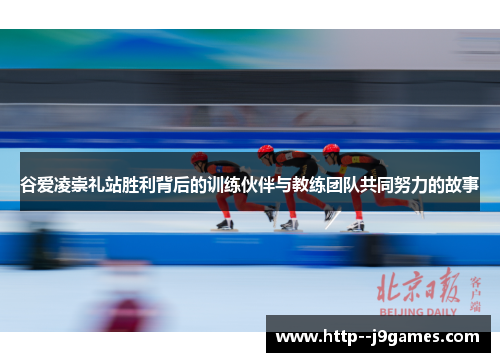 谷爱凌崇礼站胜利背后的训练伙伴与教练团队共同努力的故事 谷爱凌崇礼站胜利背后的训练伙伴与教练团队共同努力的故事