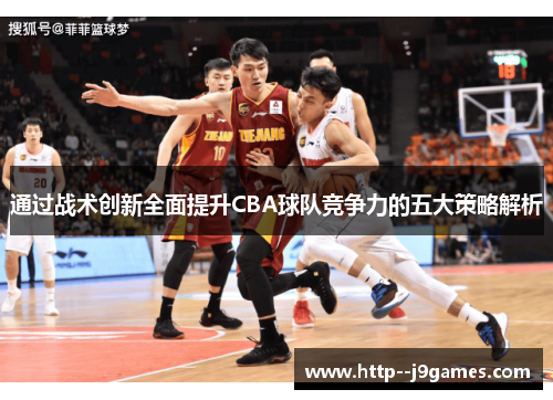 通过战术创新全面提升CBA球队竞争力的五大策略解析