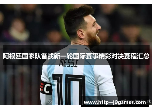 阿根廷国家队备战新一轮国际赛事精彩对决赛程汇总